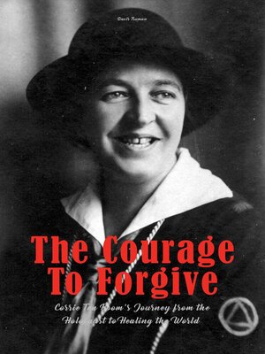 cover image of The Courage to Forgive  Corrie Ten Boom's Journey from the Holocaust to Healing the World